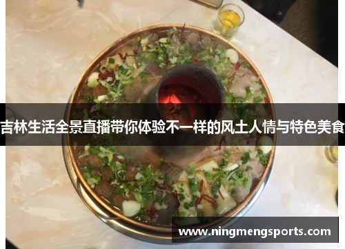 吉林生活全景直播带你体验不一样的风土人情与特色美食